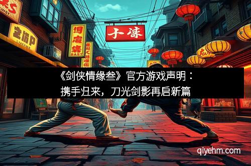 《剑侠情缘叁》官方游戏声明：携手归来，刀光剑影再启新篇