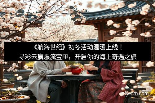 《航海世纪》初冬活动温暖上线！寻彩云赢漂流宝匣，开启你的海上奇遇之旅